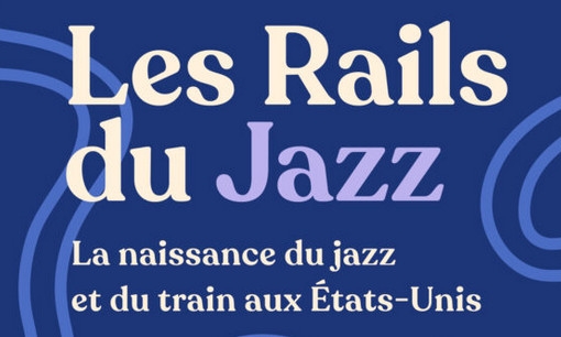 HOLD THAT TRAIN !DU JAZZ ET DES TRAINS, UN CONCERT « COMMENTÉ » D'HISTORAIL® LE 6 MAI À SAINT-LÉONARD-DE-NOBLAT (87)